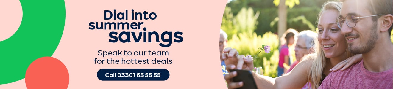 Dial into summer savings. Speak to our team for the hottest deals. Call 03301 65 55 55